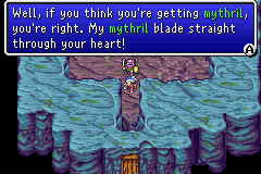 Well, if you think you're getting mythril, you're right. My mythril blade straight through your heart!